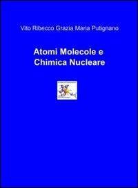 Atomi, molecole e chimica nucleare - Vito Ribecco, M. Grazia Putignano - Libro ilmiolibro self publishing 2012, La community di ilmiolibro.it | Libraccio.it