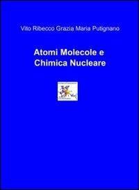 Atomi, molecole e chimica nucleare - Vito Ribecco, M. Grazia Putignano - Libro ilmiolibro self publishing 2012, La community di ilmiolibro.it | Libraccio.it