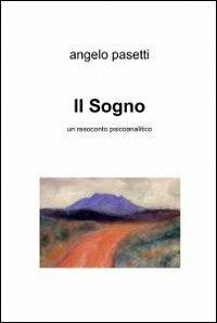 Il sogno - Angelo Pasetti - Libro ilmiolibro self publishing 2012, La community di ilmiolibro.it | Libraccio.it