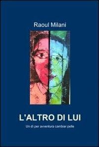 L' altro di lui - Raoul Milani - Libro ilmiolibro self publishing 2011, La community di ilmiolibro.it | Libraccio.it