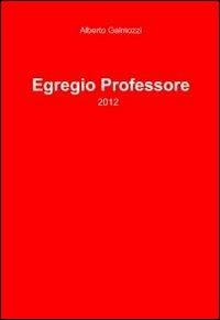 Egregio professore - Alberto Galmozzi - Libro ilmiolibro self publishing 2012, La community di ilmiolibro.it | Libraccio.it