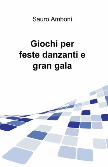 Giochi per feste danzanti e gran gala - Sauro Amboni - Libro ilmiolibro self publishing 2012, La community di ilmiolibro.it | Libraccio.it