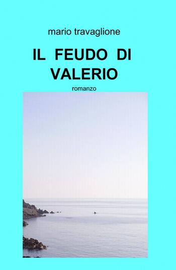 Il feudo di Valerio - Mario Travaglione - Libro ilmiolibro self publishing 2012, La community di ilmiolibro.it | Libraccio.it