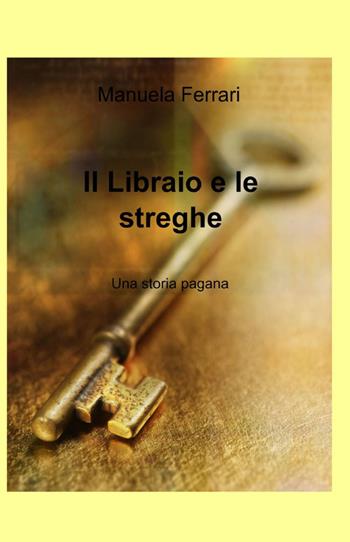 Il libraio e le streghe - Manuela Ferrari - Libro ilmiolibro self publishing 2012, La community di ilmiolibro.it | Libraccio.it
