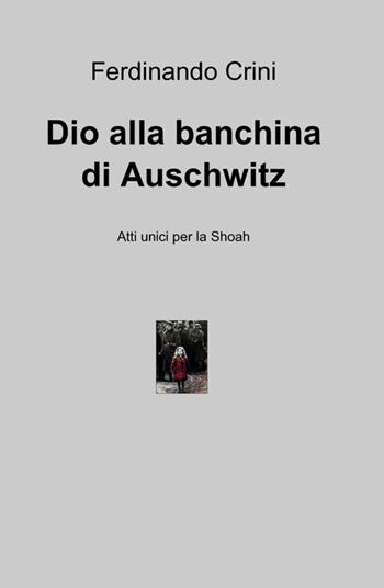 Dio alla banchina di Auschwitz - Ferdinando Crini - Libro ilmiolibro self publishing 2012, La community di ilmiolibro.it | Libraccio.it