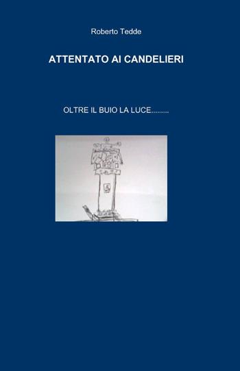 Attentato ai candelieri - Roberto Tedde - Libro ilmiolibro self publishing 2012, La community di ilmiolibro.it | Libraccio.it