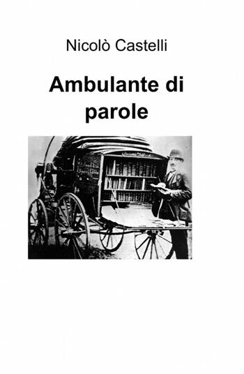 Ambulante di parole - Nicolò Castelli - Libro ilmiolibro self publishing 2012, La community di ilmiolibro.it | Libraccio.it