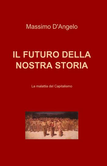 Il futuro della nostra storia - Massimo D'Angelo - Libro ilmiolibro self publishing 2011, La community di ilmiolibro.it | Libraccio.it