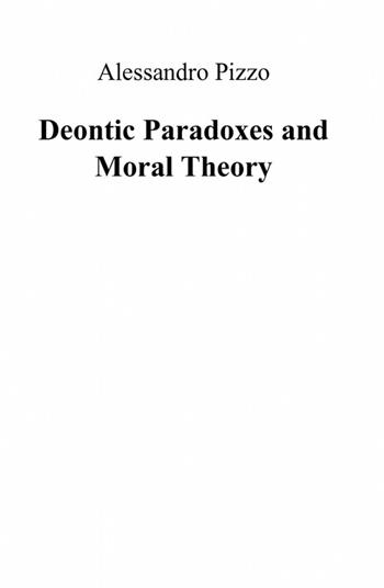 Deontic paradoxes and moral theory - Alessandro Pizzo - Libro ilmiolibro self publishing 2012, La community di ilmiolibro.it | Libraccio.it