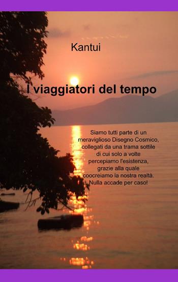 I viaggiatori del tempo - Kantui - Libro ilmiolibro self publishing 2012, La community di ilmiolibro.it | Libraccio.it