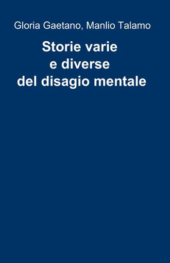 Storie varie e diverse del disagio mentale - Gloria Gaetano, Manlio Talamo - Libro ilmiolibro self publishing 2011, La community di ilmiolibro.it | Libraccio.it