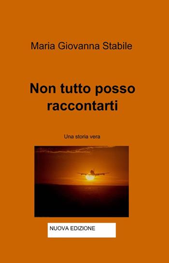 Non tutto posso raccontarti - M. Giovanna Stabile - Libro ilmiolibro self publishing 2011, La community di ilmiolibro.it | Libraccio.it