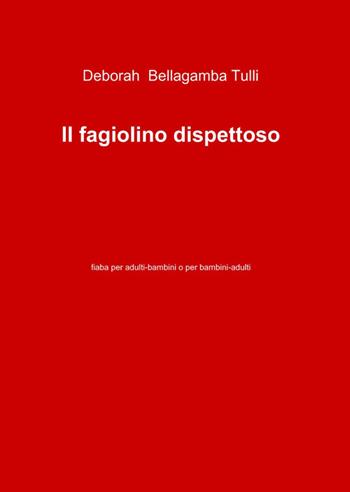 Il fagiolino dispettoso - Deborah Bellagamba Tulli - Libro ilmiolibro self publishing 2011, La community di ilmiolibro.it | Libraccio.it