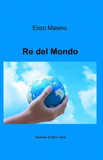 Re del mondo - Enzo Masino - Libro ilmiolibro self publishing 2012, La community di ilmiolibro.it | Libraccio.it