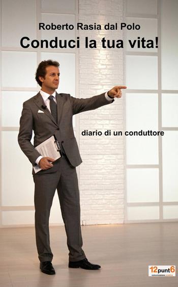 Conduci la tua vita! - Roberto Rasia Dal Polo - Libro ilmiolibro self publishing 2012, La community di ilmiolibro.it | Libraccio.it