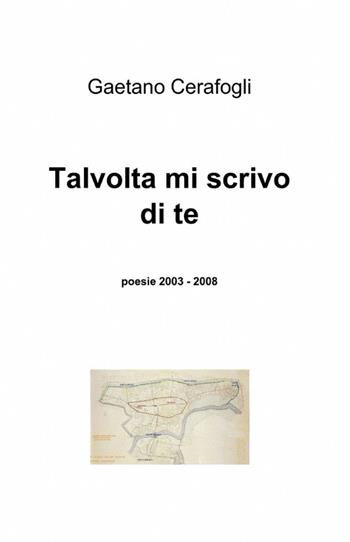 Talvolta mi scrivo di te - Gaetano Cerafogli - Libro ilmiolibro self publishing 2012, La community di ilmiolibro.it | Libraccio.it