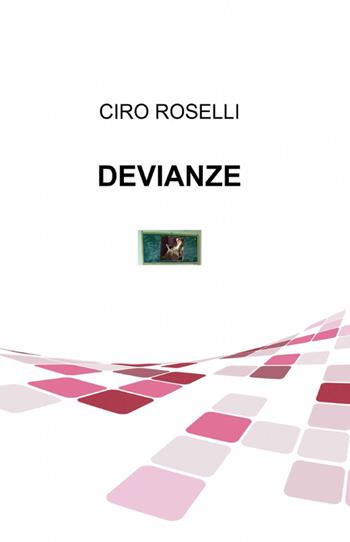 Devianze - Ciro Roselli - Libro ilmiolibro self publishing 2012, La community di ilmiolibro.it | Libraccio.it