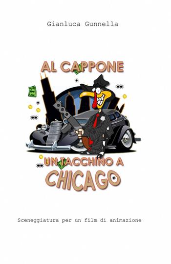 Al Cappone un tacchino a Chicago - Gianluca Gunnella - Libro ilmiolibro self publishing 2012, La community di ilmiolibro.it | Libraccio.it