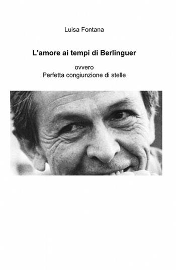 L' amore ai tempi di Berlinguer - Luisa Fontana - Libro ilmiolibro self publishing 2011, La community di ilmiolibro.it | Libraccio.it