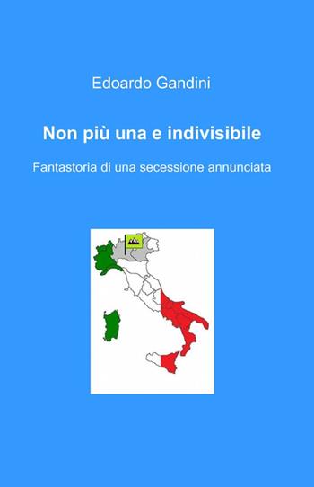Non più una e indivisibile - Edoardo Gandini - Libro ilmiolibro self publishing 2012, La community di ilmiolibro.it | Libraccio.it