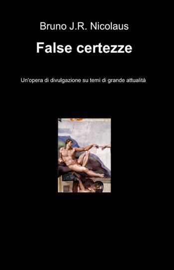 False certezze - Bruno J.R. Nicolaus - Libro ilmiolibro self publishing 2012, La community di ilmiolibro.it | Libraccio.it