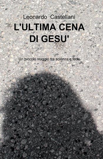 L' ultima cena di Gesù - Leonardo Castellani - Libro ilmiolibro self publishing 2012, La community di ilmiolibro.it | Libraccio.it