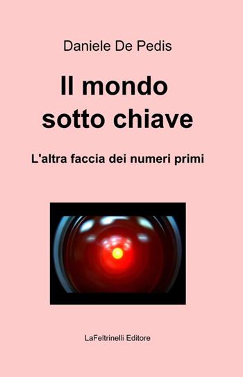 Il mondo sotto chiave - Daniele De Pedis - Libro ilmiolibro self publishing 2012, La community di ilmiolibro.it | Libraccio.it