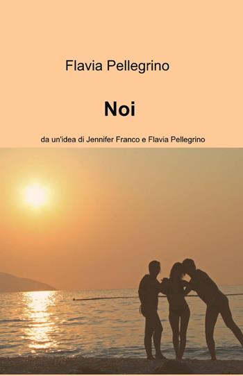 Noi - Flavia Pellegrino - Libro ilmiolibro self publishing 2012, La community di ilmiolibro.it | Libraccio.it
