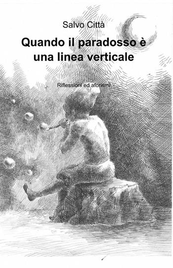 Quando il paradosso è una linea verticale - Salvo Città - Libro ilmiolibro self publishing 2012, La community di ilmiolibro.it | Libraccio.it