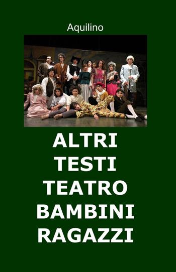 Altri testi teatro bambini ragazzi - Aquilino - Libro ilmiolibro self publishing 2012, La community di ilmiolibro.it | Libraccio.it