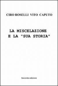 La miscelazione e la «sua storia» - Ciro Roselli, Vito Caputo - Libro ilmiolibro self publishing 2012, La community di ilmiolibro.it | Libraccio.it