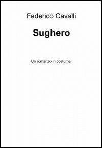 Sughero - Federico Cavalli - Libro ilmiolibro self publishing 2012, La community di ilmiolibro.it | Libraccio.it