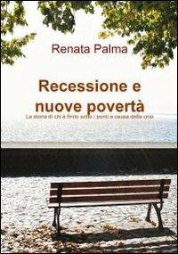 Recessione e nuove povertà - Renata Palma - Libro ilmiolibro self publishing 2012, La community di ilmiolibro.it | Libraccio.it