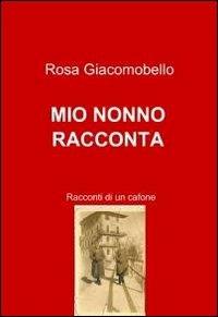 Mio nonno racconta - Rosa Giacomobello - Libro ilmiolibro self publishing 2011, La community di ilmiolibro.it | Libraccio.it