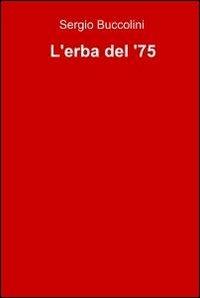 L' erba del '75 - Sergio Buccolini - Libro ilmiolibro self publishing 2010, La community di ilmiolibro.it | Libraccio.it