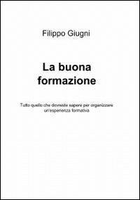 La buona formazione - Filippo Giugni - Libro ilmiolibro self publishing 2012, La community di ilmiolibro.it | Libraccio.it