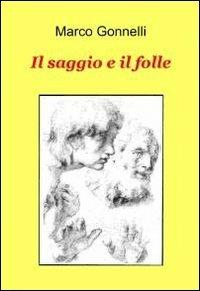 Il saggio e il folle - Marco Gonnelli - Libro ilmiolibro self publishing 2012, La community di ilmiolibro.it | Libraccio.it