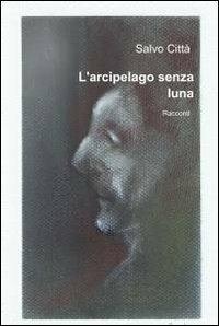 L' arcipelago senza luna - Salvo Città - Libro ilmiolibro self publishing 2012, La community di ilmiolibro.it | Libraccio.it