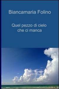 Quel pezzo di cielo che ci manca - Biancamaria Folino - Libro ilmiolibro self publishing 2012, La community di ilmiolibro.it | Libraccio.it