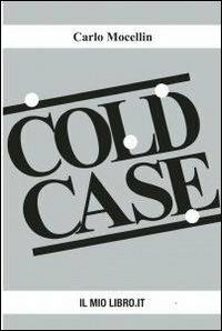 Cold case - Carlo Mocellin - Libro ilmiolibro self publishing 2012, La community di ilmiolibro.it | Libraccio.it