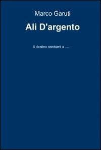Ali d'argento - Marco Garuti - Libro ilmiolibro self publishing 2012, La community di ilmiolibro.it | Libraccio.it