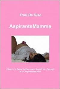 AspiranteMamma - Trofi de Riso - Libro ilmiolibro self publishing 2012, La community di ilmiolibro.it | Libraccio.it