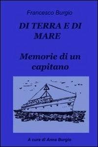Di terra e di mare. Memorie di un capitano - Francesco Burgio - Libro ilmiolibro self publishing 2012, La community di ilmiolibro.it | Libraccio.it