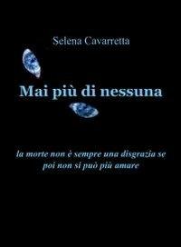 Mai più di nessuna - Selena Cavarretta - Libro ilmiolibro self publishing 2012, La community di ilmiolibro.it | Libraccio.it