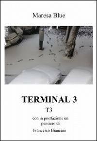 Terminal 3 - Maresa Blue - Libro ilmiolibro self publishing 2012, La community di ilmiolibro.it | Libraccio.it