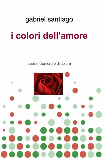 I colori dell'amore - Gabriel Santiago - Libro ilmiolibro self publishing 2012, La community di ilmiolibro.it | Libraccio.it