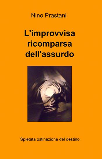 L' improvvisa ricomparsa dell'assurdo - Nino Prastani - Libro ilmiolibro self publishing 2012, La community di ilmiolibro.it | Libraccio.it