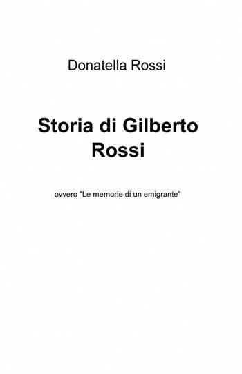 Storia di Gilberto Rossi - Donatella Rossi - Libro ilmiolibro self publishing 2012, La community di ilmiolibro.it | Libraccio.it