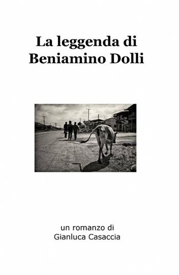 La leggenda di Beniamino Dolli - Gianluca Casaccia - Libro ilmiolibro self publishing 2012, La community di ilmiolibro.it | Libraccio.it