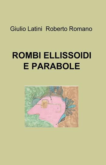 Rombi, ellissoidi e parabole - Giulio Latini, Roberto Romano - Libro ilmiolibro self publishing 2012, La community di ilmiolibro.it | Libraccio.it